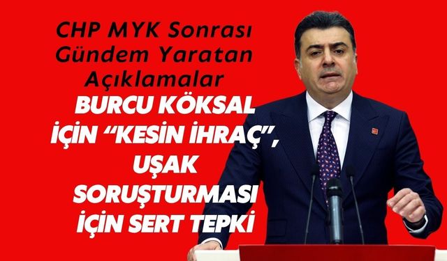 CHP’de Burcu Köksal İçin “Kesin İhraç”, Uşak Soruşturması İçin Sert Tepki