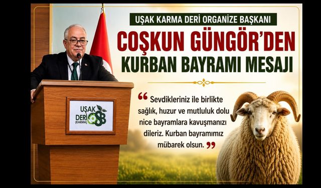 Uşak Karma Deri Organize Başkanı Coşkun Güngör’den Kurban Bayramı Mesajı