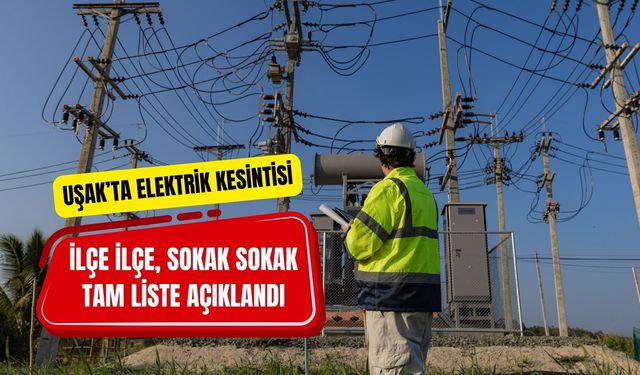 Uşak’ta Elektrik Kesintisi: İlçe İlçe, Sokak Sokak Tam Liste Açıklandı