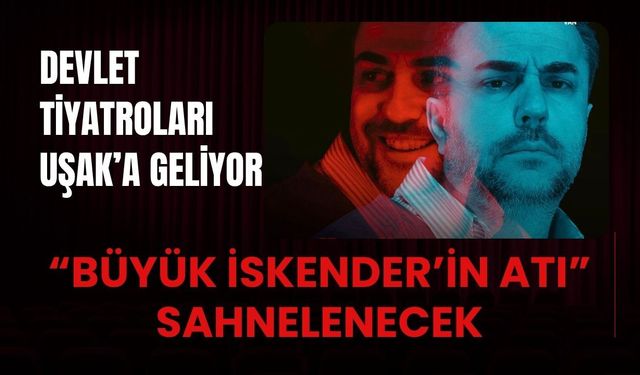 Devlet Tiyatroları Uşak’a Geliyor: “Büyük İskender’in Atı” Sahnelenecek