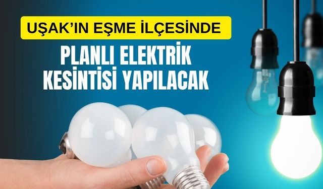 Uşak’ın Eşme İlçesinde Planlı Elektrik Kesintisi Yapılacak