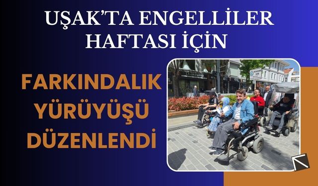 Uşak’ta Engelliler Haftası İçin Farkındalık Yürüyüşü Düzenlendi
