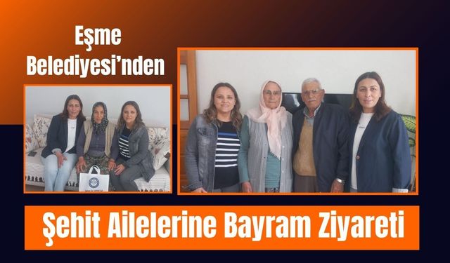 Eşme Belediyesi’nden Şehit Ailelerine Bayram Ziyareti