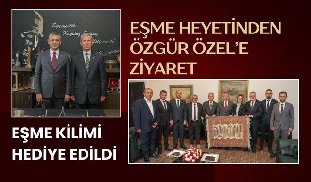 Eşme Heyetinden Özgür Özel’e Ziyaret: Eşme Kilimi Hediye Edildi