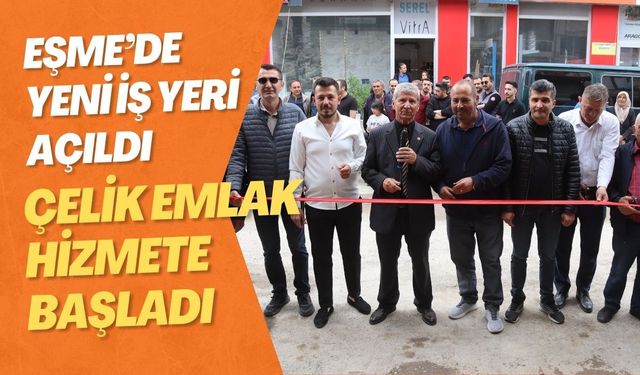 Eşme’de Yeni İş Yeri Açıldı: Çelik Emlak Hizmete Başladı