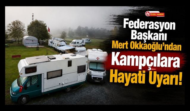 Federasyon Başkanı Mert Okkaoğlu’ndan Kampçılara Hayati Uyarı!