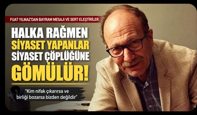 Fuat Yılmaz’dan Bayram Mesajında Sert Karaoba Çıkışı: “Halka Rağmen Siyaset Yapanlar Siyaset Çöplüğüne Gömülür”