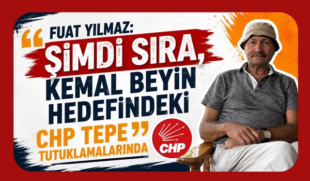 Fuat Yılmaz: “Şimdi Sıra, Kemal Beyin Hedefindeki CHP Tepe Tutuklamalarında”