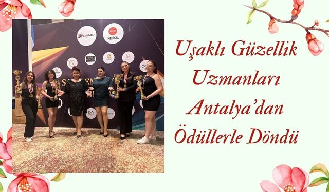 Uşaklı Güzellik Uzmanları Antalya’dan Ödüllerle Döndü