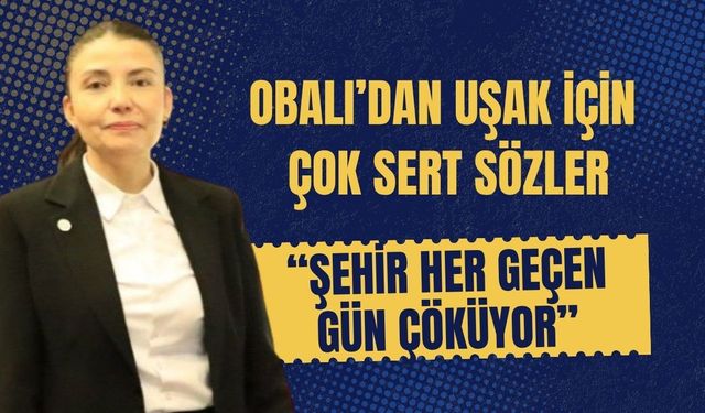 Obalı’dan Uşak İçin Çok Sert Sözler: “Şehir Her Geçen Gün Çöküyor”