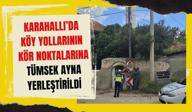 Karahallı’da Köy Yollarının Kör Noktalarına Tümsek Ayna Yerleştirildi