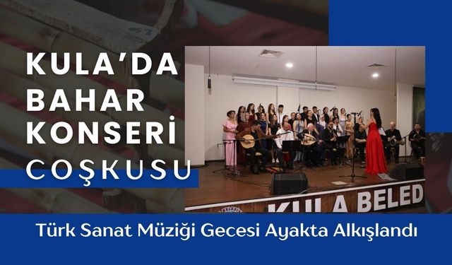 Kula’da Bahar Konseri Coşkusu: Türk Sanat Müziği Gecesi Ayakta Alkışlandı