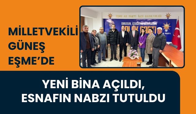 Milletvekili Güneş Eşme’de: Yeni Bina Açıldı, Esnafın Nabzı Tutuldu