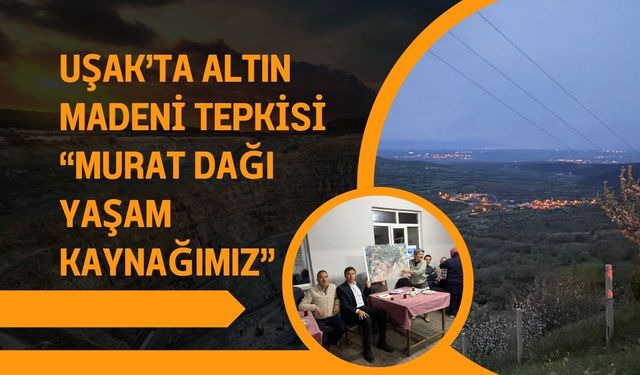 Uşak’ta Altın Madeni Tepkisi “Murat Dağı Yaşam Kaynağımız”