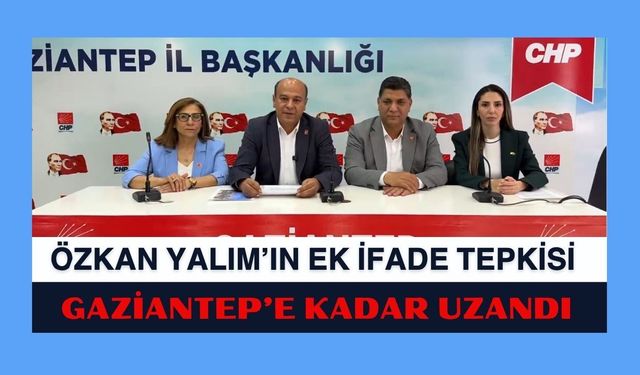 Özkan Yalım’ın Ek İfade Tepkisi Gaziantep’e Kadar Uzandı