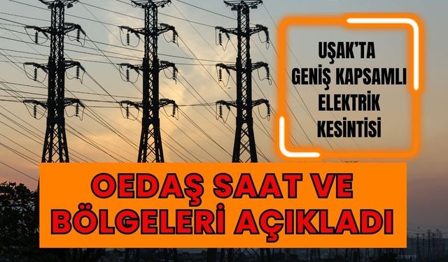Uşak’ta Geniş Kapsamlı Elektrik Kesintisi: OEDAŞ Saat ve Bölgeleri Açıkladı
