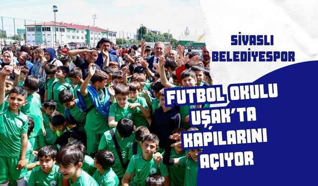 Sivaslı Belediyespor Futbol Okulu Uşak’ta Kapılarını Açıyor
