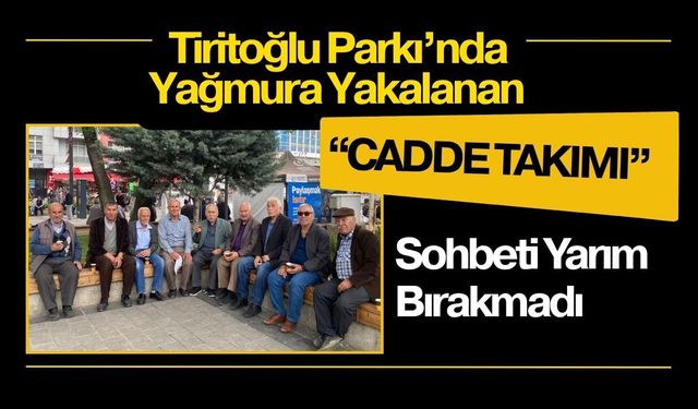 Tiritoğlu Parkı’nda Yağmura Yakalanan “Cadde Takımı” Sohbeti Yarım Bırakmadı
