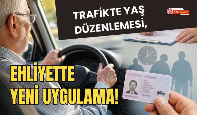 Trafikte Yaş Düzenlemesi, Ehliyette Yeni Uygulama!