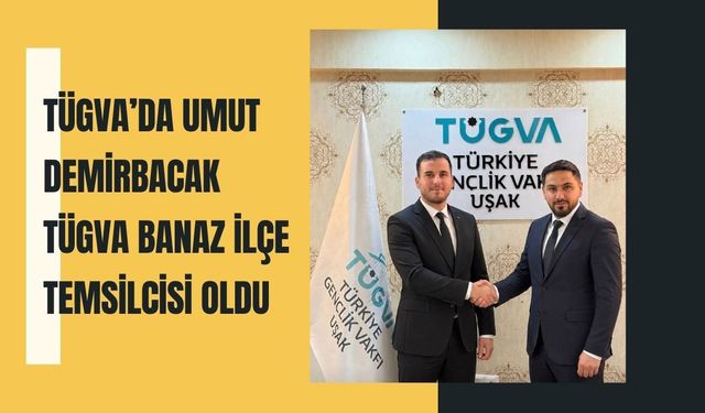 TÜGVA’da Umut Demirbacak TÜGVA Banaz İlçe Temsilcisi Oldu