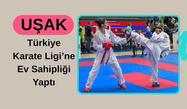 Uşak, Türkiye Karate Ligi’ne Ev Sahipliği Yaptı
