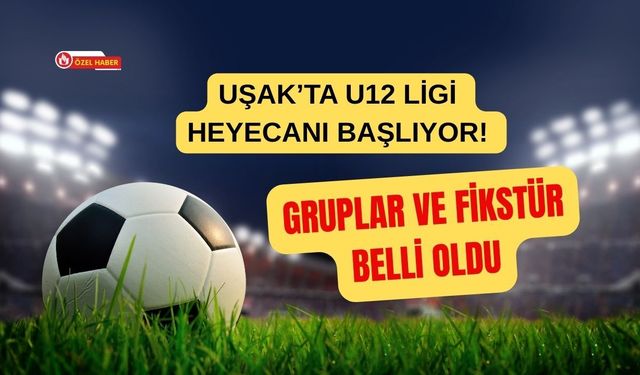 Uşak’ta U12 Ligi Heyecanı Başlıyor! Gruplar ve Fikstür Belli Oldu