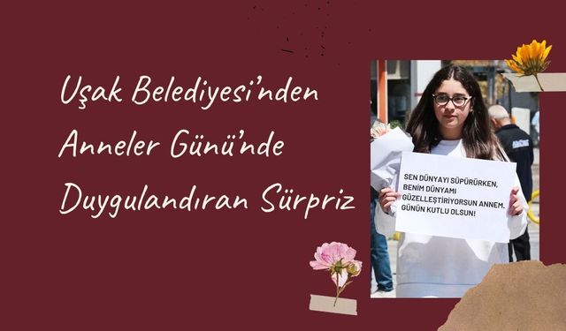 Uşak Belediyesi’nden Anneler Günü’nde Duygulandıran Sürpriz