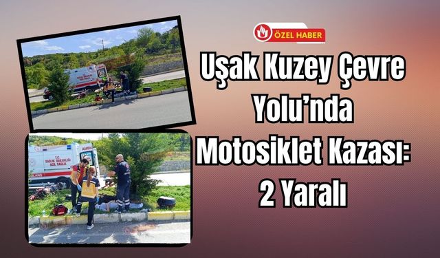 Uşak Kuzey Çevre Yolu’nda Motosiklet Kazası: 2 Yaralı