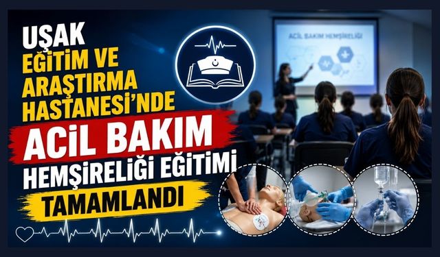 Uşak Eğitim ve Araştırma Hastanesi’nde Acil Bakım Hemşireliği Eğitimi Tamamlandı