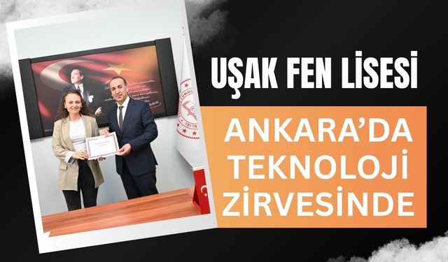 Uşak Fen Lisesi Ankara’da Teknoloji Zirvesinde: Gençler Bilişim Sahnesinde Yerini Aldı