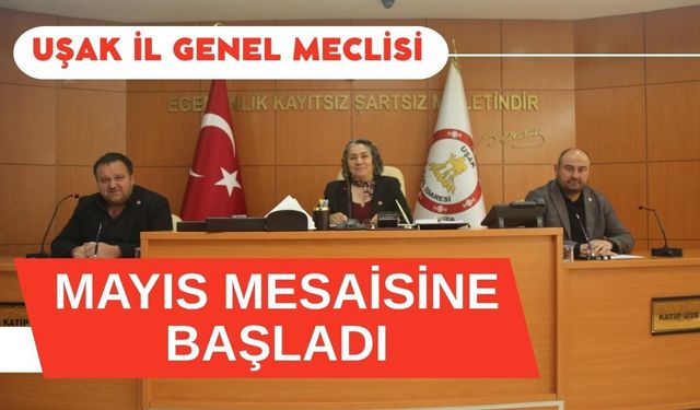 Uşak İl Genel Meclisi Mayıs Mesaisine Başladı: Gündem Yoğun, Kararlar Belirleyici Olacak