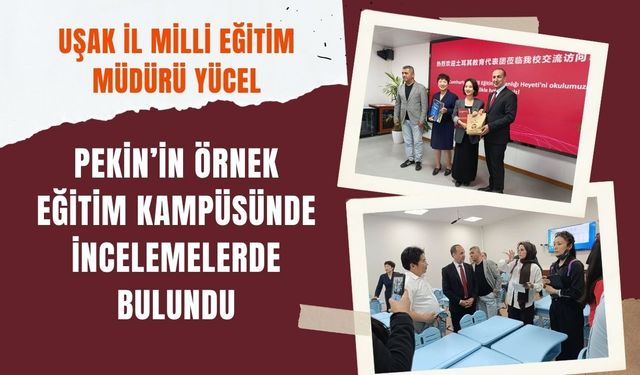 Uşak İl Milli Eğitim Müdürü Yücel, Pekin’in Örnek Eğitim Kampüsünde İncelemelerde Bulundu