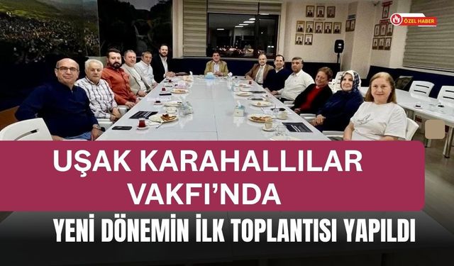 Uşak Karahallılar Vakfı’nda Yeni Dönemin İlk Toplantısı Yapıldı