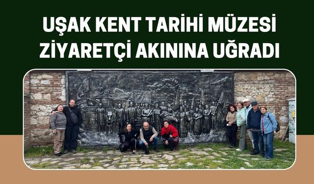 Uşak Kent Tarihi Müzesi Ziyaretçi Akınına Uğradı