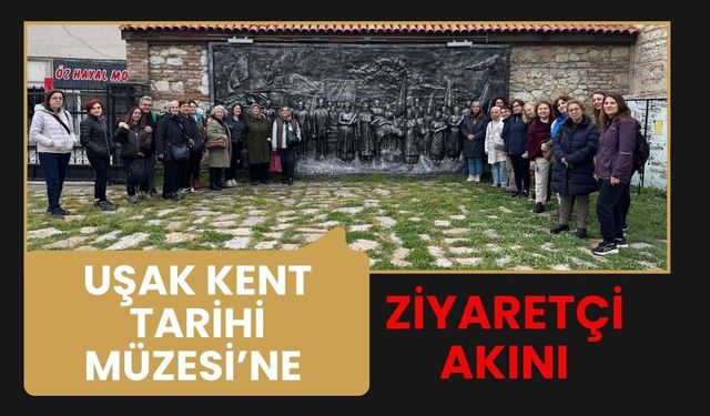 Uşak Kent Tarihi Müzesi’ne Ziyaretçi Akını: Yerli ve Yabancı Gruplar Tarihle Buluştu