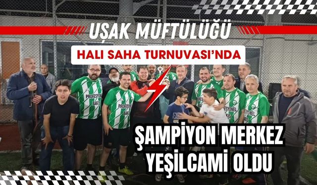 Uşak Müftülüğü Halı Saha Turnuvası’nda Şampiyon Merkez Yeşilcami Oldu