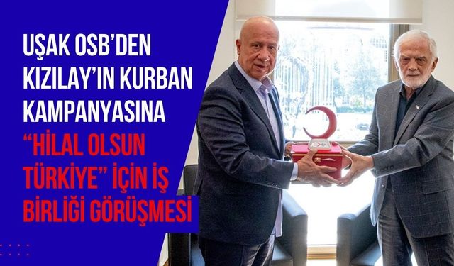 Uşak OSB’den Kızılay’ın Kurban Kampanyasına “Hilal Olsun Türkiye” İçin İş Birliği Görüşmesi