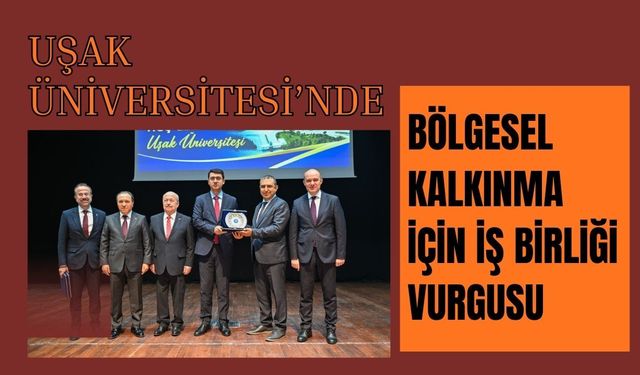 Uşak Üniversitesi’nde Bölgesel Kalkınma İçin İş Birliği Vurgusu