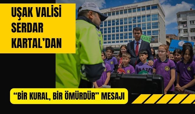 Uşak Valisi Serdar Kartal’dan “Bir Kural, Bir Ömürdür” Mesajı