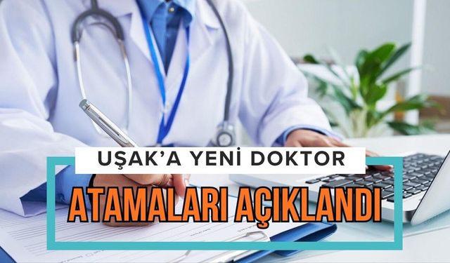 Uşak’a yeni doktor atamaları açıklandı: Hangi hastaneye hangi branşta hekim gelecek?