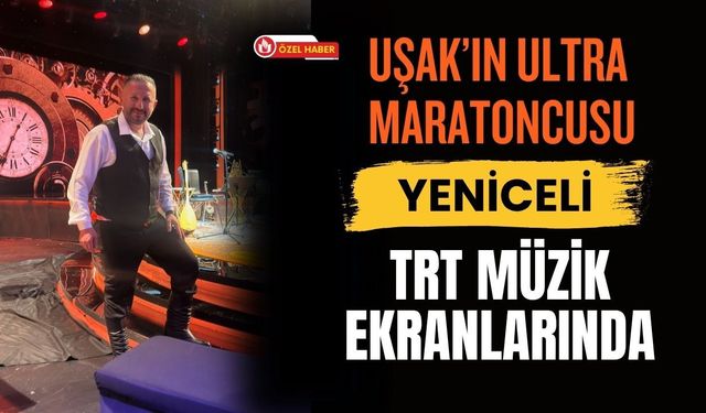 Uşak’ın Ultra Maratoncusu Yeniceli TRT Müzik Ekranlarında