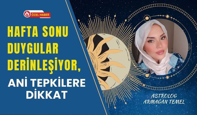 Uşaklı Astrolog Armağan Temel Uyardı: Hafta Sonu Duygular Derinleşiyor, Ani Tepkilere Dikkat