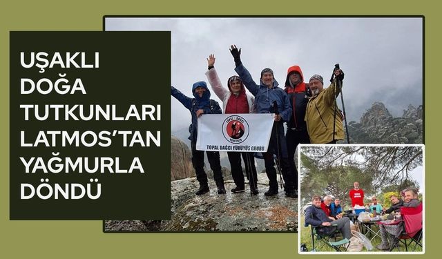 Uşaklı Doğa Tutkunları Latmos’tan Yağmurla Döndü