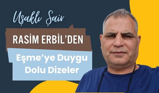 Uşaklı Şair Rasim Erbil’den Eşme’ye Duygu Dolu Dizeler