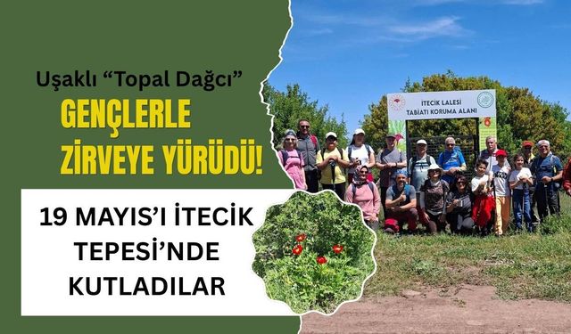 Uşaklı “Topal Dağcı” Gençlerle Zirveye Yürüdü. 19 Mayıs’ı İtecik Tepesi’nde Kutladılar
