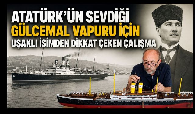 Uşaklı Zafer İyidilli’den Tarihe Yolculuk: “Gülcemal Vapuru” Yeniden Hayat Buluyor