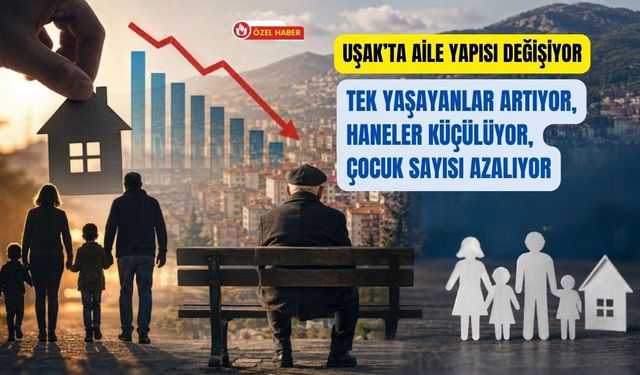 Uşak’ta Aile Yapısı Değişiyor: Tek Yaşayanlar Artıyor, Haneler Küçülüyor, Çocuk Sayısı Azalıyor