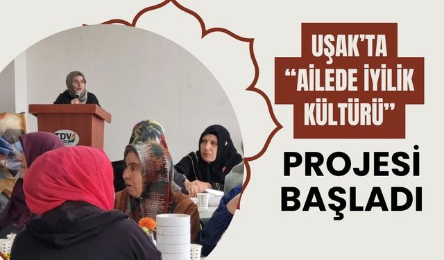 Uşak’ta “Ailede İyilik Kültürü” Projesi Başladı: İlk Program Yoğun Katılımla Gerçekleştirildi