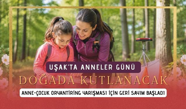 Uşak’ta Anneler Günü Doğada Kutlanacak, Anne-Çocuk Oryantiring Yarışması İçin Geri Sayım Başladı
