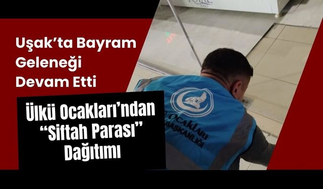 Uşak’ta Bayram Geleneği Devam Etti: Ülkü Ocakları’ndan “Siftah Parası” Dağıtımı
